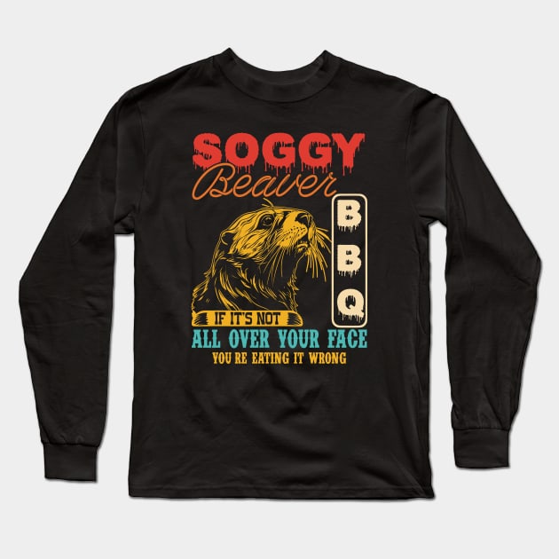 Soggy Beaver Bbq It's Not All Over Your Face you're Eating It Wrong Long Sleeve T-Shirt by CikoChalk